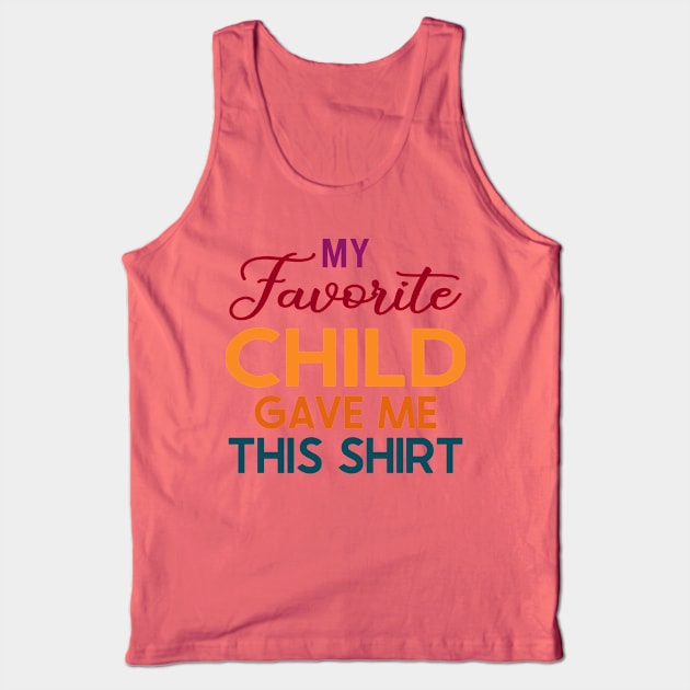 My Favorite Child Gave Me This Shirt Tank Top by DragonTees